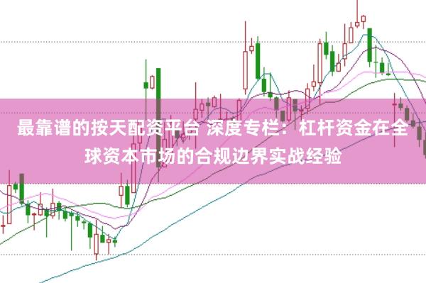 最靠谱的按天配资平台 深度专栏：杠杆资金在全球资本市场的合规边界实战经验
