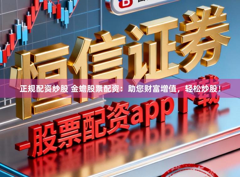 正规配资炒股 金蟾股票配资：助您财富增值，轻松炒股！