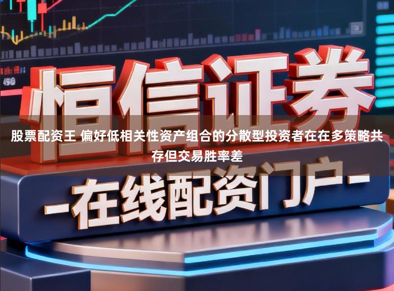 股票配资王 偏好低相关性资产组合的分散型投资者在在多策略共存但交易胜率差