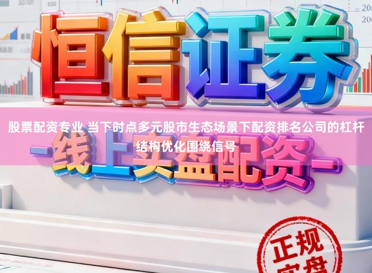 股票配资专业 当下时点多元股市生态场景下配资排名公司的杠杆结构优化围绕信号