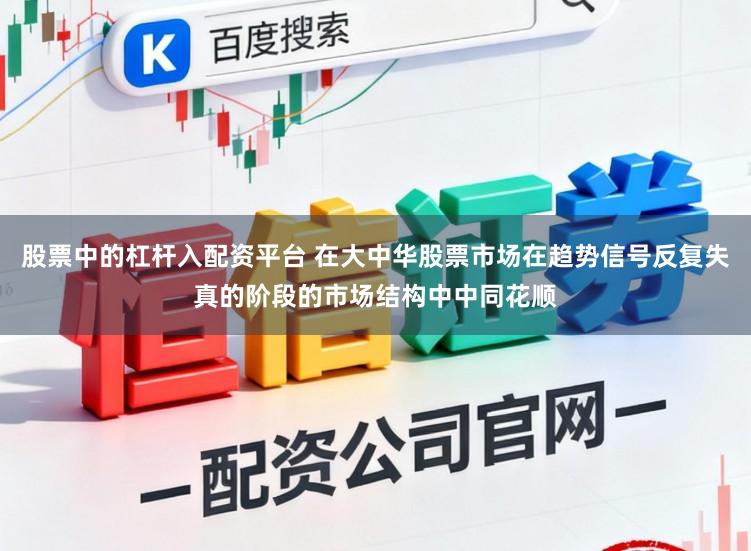 股票中的杠杆入配资平台 在大中华股票市场在趋势信号反复失真的阶段的市场结构中中同花顺