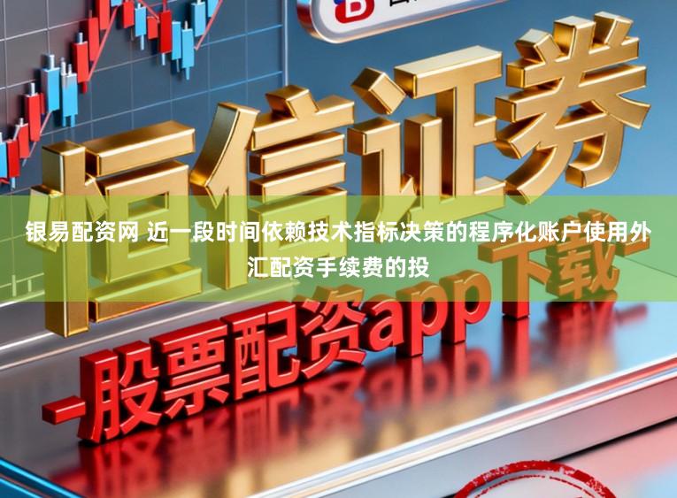 银易配资网 近一段时间依赖技术指标决策的程序化账户使用外汇配资手续费的投