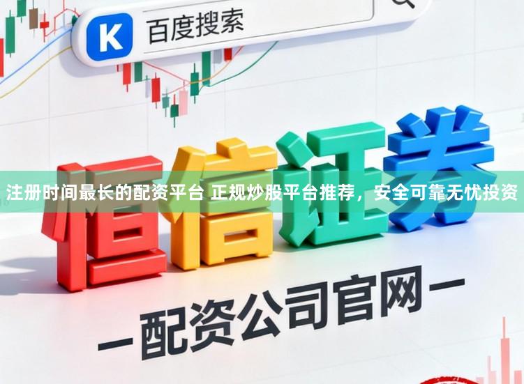 注册时间最长的配资平台 正规炒股平台推荐，安全可靠无忧投资
