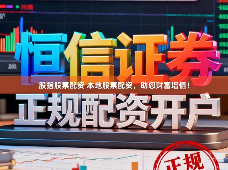 股指股票配资 本地股票配资，助您财富增值！