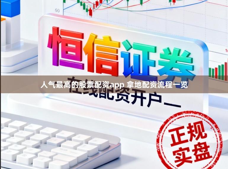 人气最高的股票配资app 拿地配资流程一览